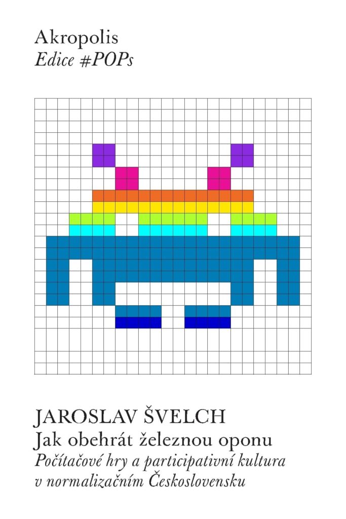 Jak obehrát železnou oponu Počítačové hry a participativní kultura v normalizačním Československu - kniha